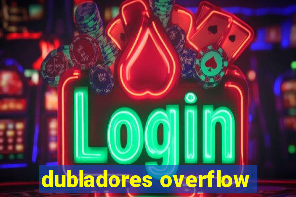 dubladores overflow